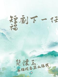 短剧下一任是幸福