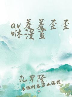 av羞羞歪歪嘿咻漫画