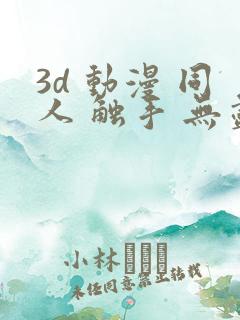 3d 动漫 同人 触手 无尽