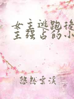 女主逃跑后被男主强占的小说