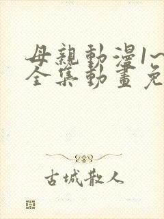 母亲动漫1~6全集动画免费版观看