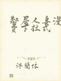 邻居人妻漫画免费下拉式