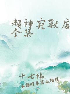 超神宠兽店漫画全集