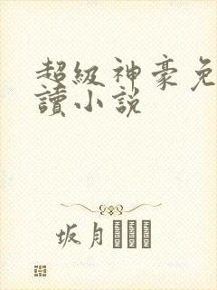 超级神豪免费阅读小说