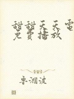 甜甜天天电视剧免费播放