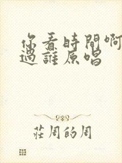 你看时间啊它等过谁原唱