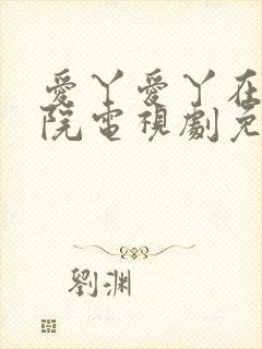 爱丫爱丫在线影院电视剧免费