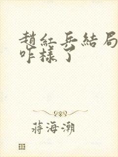 赵红兵结局最后咋样了