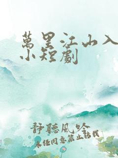 万里江山入我怀小短剧