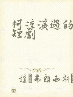 柯淳演过的所有短剧