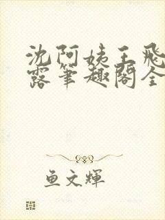 沈阿姨王飞李露露笔趣阁全文阅读