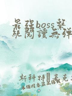 最强boss系统阅读无弹窗