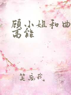 顾小姐和曲小姐高能