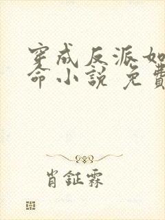 穿成反派如何活命小说 免费阅读