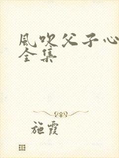 风吹父子心短剧全集