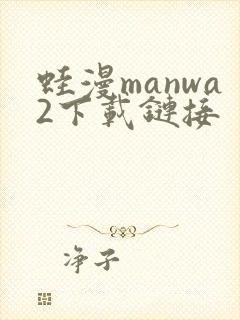 蛙漫manwa2下载链接