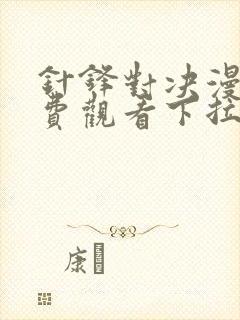 针锋对决漫画免费观看下拉式