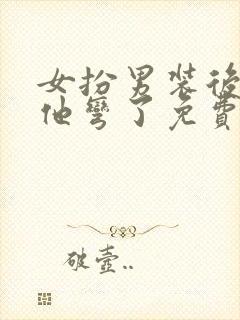 女扮男装后暴君他弯了免费阅读