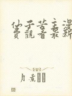 仙子苦主漫画免费观看最新章节更新时间