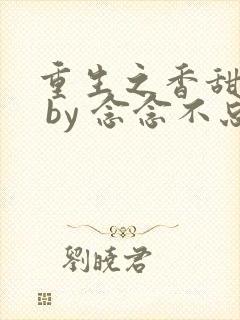 重生之香甜娇媳 by 念念不忘