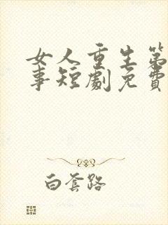 女人重生第一件事短剧免费观看