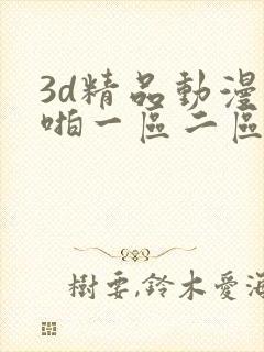 3d精品动漫啪啪一区二区