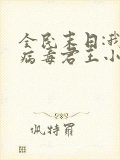 全民末日:我,病毒君王小说未删版