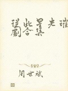 从此星光璀璨短剧合集