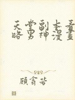 天堂副本看我攻略男神漫画无删减免费阅读