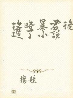 攻略暴君后我死遁了小说