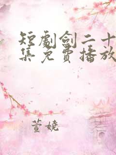 短剧剑二十四全集免费播放