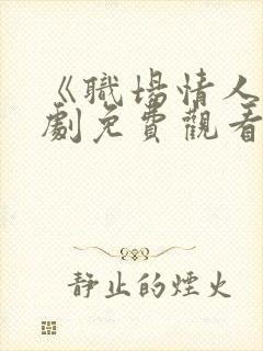 《职场情人》短剧免费观看