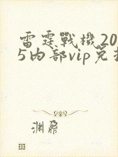 雷霆战机2025内部vip兑换码