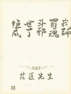 绝世斗罗我怎么成了邪魂师笔趣阁