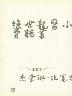 绝世龙医小说免费听书