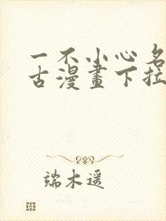 一不小心名垂千古漫画下拉式免费