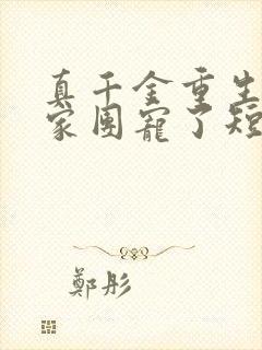 真千金重生后全家团宠了短剧观看全