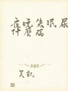 夜晚失眠尿多是什么病