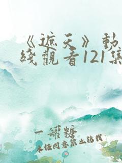 《遮天》动漫在线观看121集