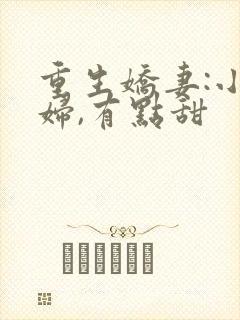 重生娇妻:小媳妇,有点甜