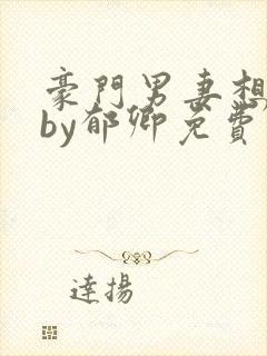 豪门男妻想离婚by郁卿免费阅读