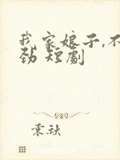 我家娘子,不对劲 短剧