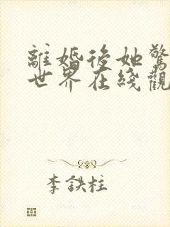 离婚后她惊艳了世界在线观看