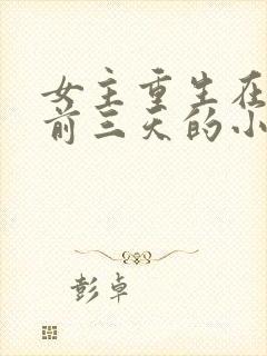 女主重生在末世前三天的小说