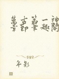 万古第一神最新章节笔趣阁