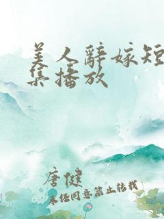 美人辞嫁短剧全集播放