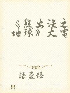 《熊出没之重返地球》大电影免费