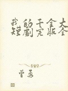 我的千金大小姐短剧完版全集