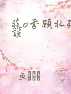苏o香顾北弦小说