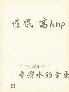 催眠 高hnp